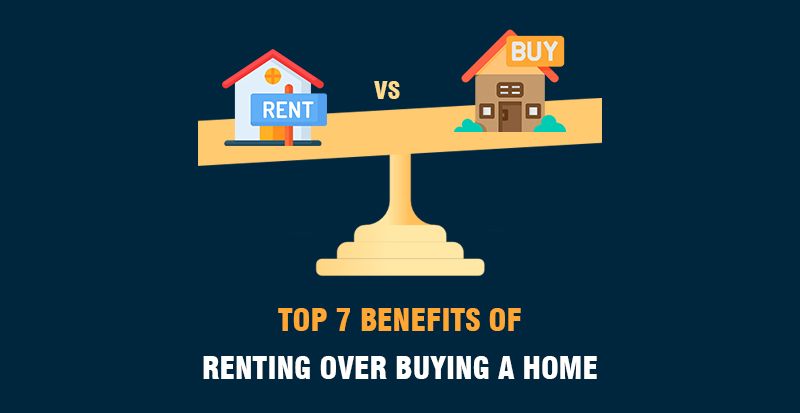Top 7 Benefits of Renting Over Buying a Home