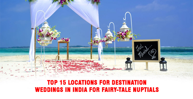 Top 15 Destination Wedding Locations in India for Fairy-tale Nuptials
